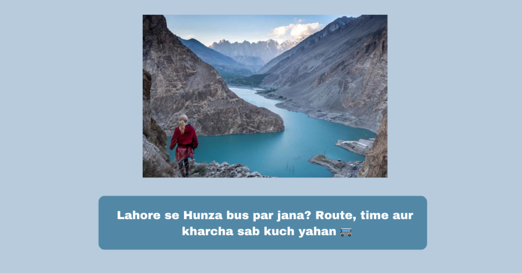 Lahore to Hunza by Bus: Complete Route, Travel Time & Cost Guide