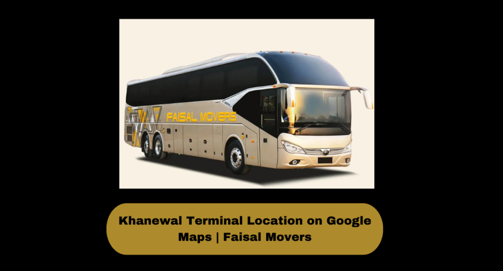 Khanewal Terminal Location on Google Maps | Faisal Movers